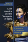 Latin America and the Transports of Opera : Fragments of a Transatlantic Discourse - Book