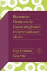 Biocosmism : Vitality and the Utopian Imagination in Postrevolutionary Mexico - Book