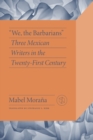 We the Barbarians : Three Mexican Writers in the Twenty-First Century - Book