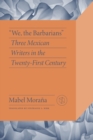 "We, the Barbarians" : Three Mexican Writers in the Twenty-First Century - eBook