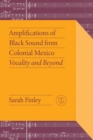 Amplifications of Black Sound from Colonial Mexico : Vocality and Beyond - Book