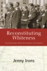 Reconstituting Whiteness : The Mississippi State Sovereignty Commission - Book