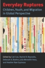 Everyday Ruptures : Children, Youth and Migration in Global Perspective - Book