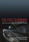 Fuel Cycle to Nowhere : U.S. Law and Policy on Nuclear Waste - eBook