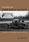 The World of the John Birch Society : Conspiracy, Conservatism, and the Cold War - Book