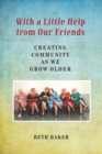 With a Little Help from Our Friends : Creating Community as We Grow Older - eBook