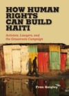 How Human Rights Can Build Haiti : Activists, Lawyers, and the Grassroots Campaign - Book
