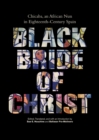 Black Bride of Christ : Chicaba, an African Nun in Eighteenth-Century Spain - Book