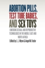 Abortion Pills, Test Tube Babies, and Sex Toys : Emerging Sexual and Reproductive Technologies in the Middle East and North Africa - Book