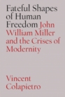 Fateful Shapes of Human Freedom : John William Miller and the Crises of Modernity - eBook