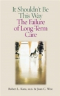 It Shouldn't Be This Way : The Failure of Long-Term Care - eBook