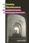 The Anxiety of Obsolescence : The American Novel in the Age of Television - eBook