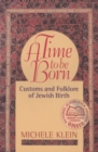 A Time to Be Born : Customs and Folklore of Jewish Birth - Book