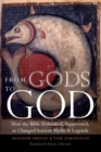 From Gods to God : How the Bible Debunked, Suppressed, or Changed Ancient Myths and Legends - Book