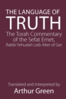 The Language of Truth : The Torah Commentary of the Sefat Emet - Book