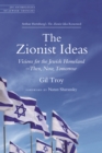 The Zionist Ideas : Visions for the Jewish Homeland-Then, Now, Tomorrow - Book