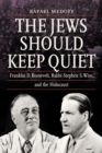 The Jews Should Keep Quiet : Franklin D. Roosevelt, Rabbi Stephen S. Wise, and the Holocaust - Book