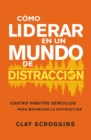 Como liderar en un mundo de distraccion : Cuatro habitos sencillos para disminuir el ruido - eBook