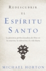 Redescubrir el Espiritu Santo : La presencia perfeccionadora de Dios en la creacion, la redencion y la vida diaria - eBook