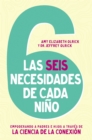 Las 6 necesidades de cada nino : Empoderar a padres e hijos a traves de la ciencia de la conexion - eBook