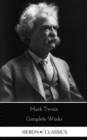 Mark Twain: The Complete Works (Heron Classics) - eBook
