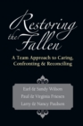 Restoring the Fallen : A Team Approach to Caring, Confronting  Reconciling - Book
