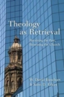 Theology as Retrieval : Receiving the Past, Renewing the Church - Book