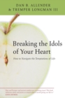 Breaking the Idols of Your Heart : How to Navigate the Temptations of Life - Book