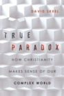 True Paradox – How Christianity Makes Sense of Our Complex World - Book