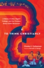 To Think Christianly : A History of L'Abri, Regent College, and the Christian Study Center Movement - eBook