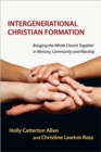 Intergenerational Christian Formation – Bringing the Whole Church Together in Ministry, Community and Worship - Book