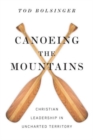 Canoeing the Mountains : Christian Leadership in Uncharted Territory - Book
