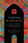 Transforming Worship – Planning and Leading Sunday Services as If Spiritual Formation Mattered - Book