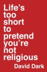 Life's Too Short to Pretend You're Not Religious - Book