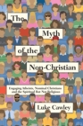 The Myth of the Non–Christian – Engaging Atheists, Nominal Christians and the Spiritual But Not Religious - Book