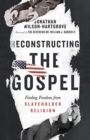 Reconstructing the Gospel - Finding Freedom from Slaveholder Religion - Book