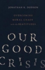 Our Good Crisis – Overcoming Moral Chaos with the Beatitudes - Book