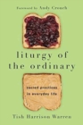 Liturgy of the Ordinary : Sacred Practices in Everyday Life - Book