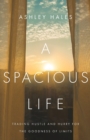 A Spacious Life - Trading Hustle and Hurry for the Goodness of Limits - Book