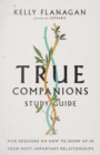 True Companions Study Guide : Five Sessions on How to Show Up in Your Most Important Relationships - eBook