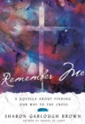 Remember Me : A Novella about Finding Our Way to the Cross - eBook