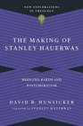The Making of Stanley Hauerwas - Bridging Barth and Postliberalism - Book