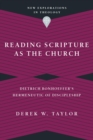 Reading Scripture as the Church : Dietrich Bonhoeffer's Hermeneutic of Discipleship - eBook