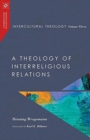 Intercultural Theology, Volume Three - A Theology of Interreligious Relations - Book