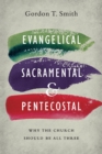 Evangelical, Sacramental, and Pentecostal - Why the Church Should Be All Three - Book
