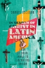 In Search of Christ in Latin America – From Colonial Image to Liberating Savior - Book