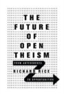 The Future of Open Theism - From Antecedents to Opportunities - Book