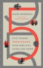 Five Things Theologians Wish Biblical Scholars Knew - Book
