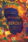 Separated by the Border : A Birth Mother, a Foster Mother, and a Migrant Child's 3,000-Mile Journey - eBook