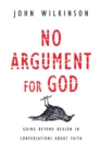 No Argument for God : Going Beyond Reason in Conversations About Faith - eBook